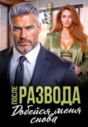 обложка книги После развода. Добейся меня снова (СИ) - Даша Черничная