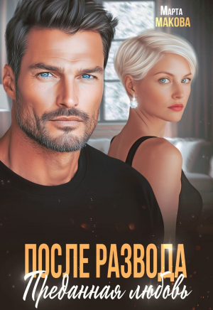 обложка книги После развода. Преданная любовь (СИ) - Марта Макова