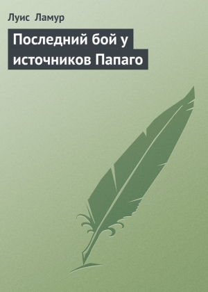 обложка книги Последний бой у источников Папаго - Луис Ламур