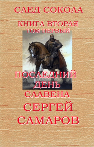 обложка книги Последний день Славена. След Сокола. Книга вторая. Том первый (СИ) - Сергей Самаров