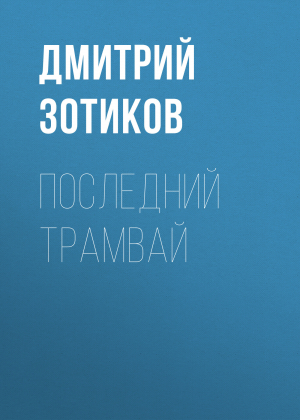 обложка книги Последний трамвай - Дмитрий Зотиков