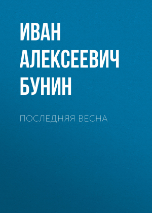 обложка книги Последняя весна - Иван Бунин
