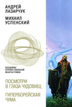 обложка книги Посмотри в глаза чудовищ. Гиперборейская чума - Андрей Лазарчук