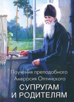 обложка книги Поучения преподобного Амвросия Оптинского супругам и родителям - Амвросий Преподобный (Оптинский)