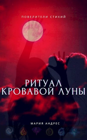 обложка книги Повелители стихий. Ритуал Кровавой Луны (СИ) - Мария Андрес