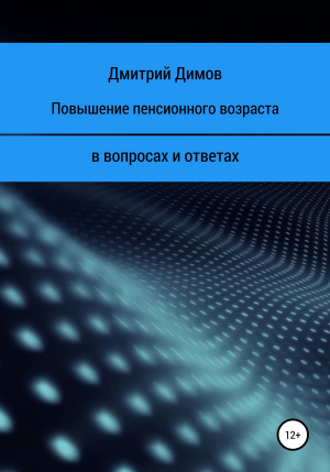 обложка книги Повышение пенсионного возраста в вопросах и ответах - Дмитрий Димов