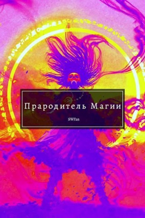 обложка книги Прародитель Магии Том Последний (СИ) - Swfan