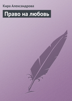обложка книги Право на любовь - Кира Александрова