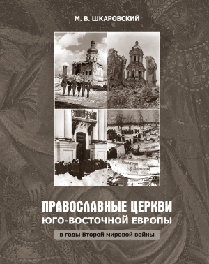 обложка книги Православные церкви Юго-Восточной Европы в годы Второй мировой войны - Михаил Шкаровский
