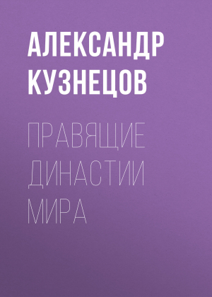 обложка книги Правящие династии мира - Александр Кузнецов