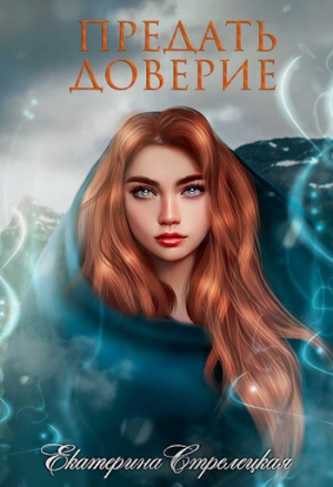 обложка книги Предать доверие (СИ) - Екатерина Стрелецкая