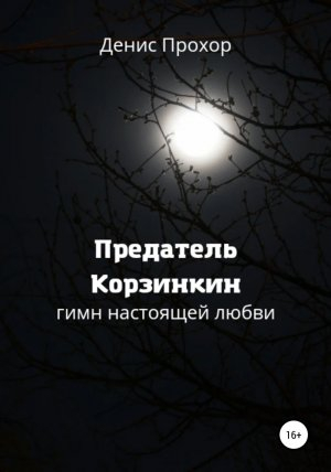 обложка книги Предатель Корзинкин. Гимн настоящей любви - Денис Прохор