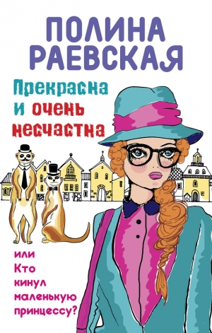 обложка книги Прекрасна и очень несчастна, или Кто кинул маленькую принцессу - Полина Раевская