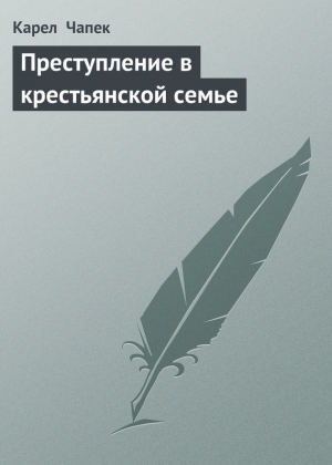 обложка книги Преступление в крестьянской семье - Карел Чапек