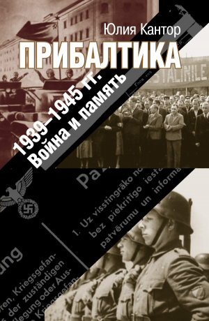 обложка книги Прибалтика. 1939–1945 гг. Война и память - Юлия Кантор