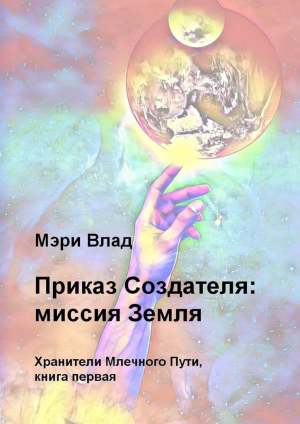 обложка книги Приказ Создателя: миссия Земля - Мэри Влад
