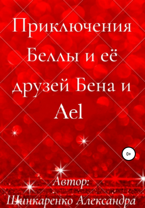 обложка книги Приключения Беллы и её друзей Бена и Ael - Александра Шинкаренко