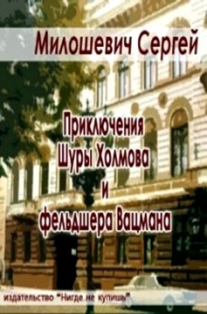 обложка книги Приключения Шуры Холмова и фельдшера Вацмана (СИ) - Сергей Милошевич