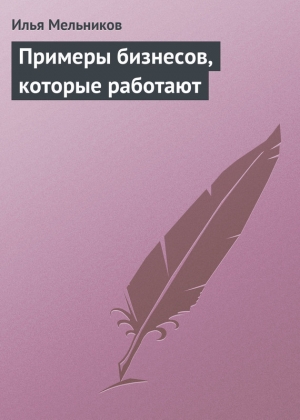 обложка книги Примеры бизнесов, которые работают - Илья Мельников