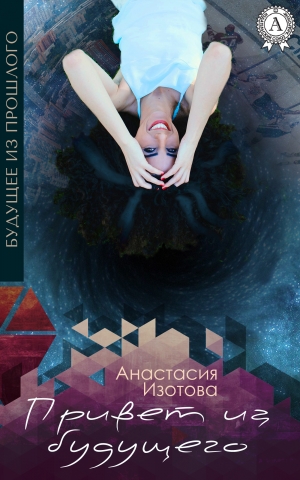 обложка книги Привет из будущего - Анастасия Изотова