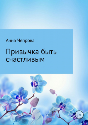 обложка книги Привычка быть счастливым - Анна Чепрова