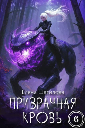 обложка книги Призрачная кровь 6 (СИ) - Елена Шатилова