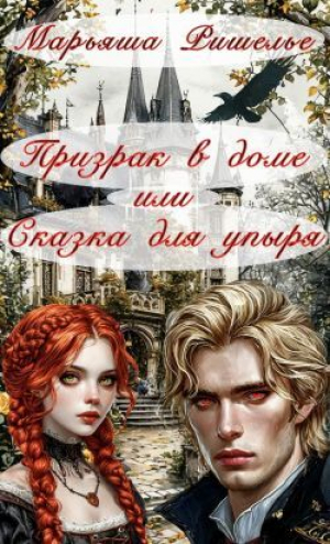 обложка книги Призрак в доме или Сказка для упыря (СИ) - Марьяша Ришелье