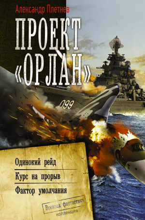 обложка книги Проект «Орлан»: Одинокий рейд. Курс на прорыв. Фактор умолчания - Александр Плетнёв