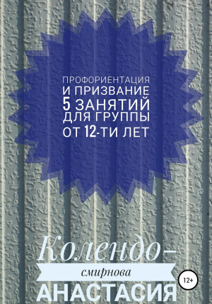 обложка книги Программа занятий «Профориентация и призвание». 5 занятий. Для группы от 12-ти лет - Анастасия Колендо-Смирнова