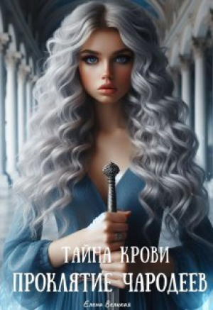 обложка книги Проклятие чародеев: Тайна крови (СИ) - Елена Великая