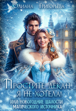 обложка книги Простите, декан, я не хотела! или новогодние шалости магического источника (СИ) - Юлиана Григорьева