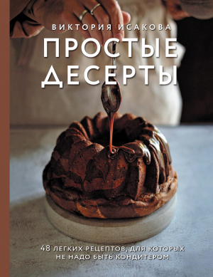 обложка книги Простые десерты. 48 легких рецептов, для которых не надо быть кондитером - Виктория Исакова