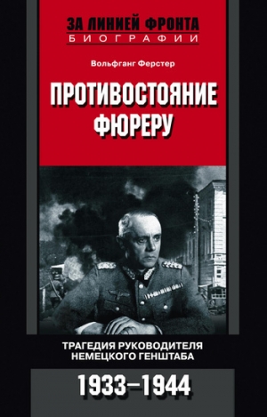 обложка книги Противостояние фюреру. Трагедия руководителя немецкого Генштаба. 1933-1944 - Вольфганг Ферстер