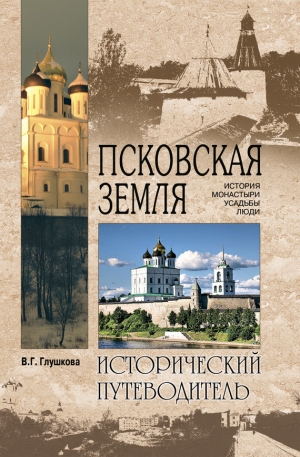 обложка книги Псковская земля. История. Монастыри. Усадьбы. Люди - Вера Глушкова