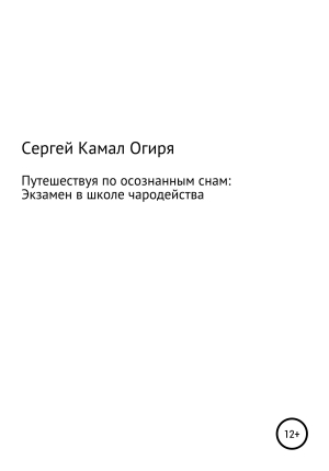 обложка книги Путешествуя по осознанным снам: Экзамен в школе чародейства - Сергей Огиря