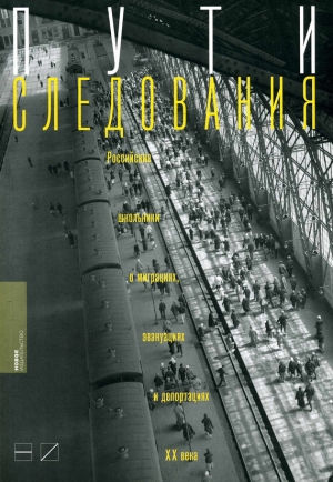 обложка книги Пути следования: Российские школьники о миграциях, эвакуациях и депортациях ХХ века - Ирина Щербакова