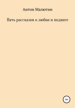 обложка книги Пять рассказов о любви и подвиге - Антон Малютин
