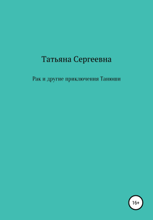 обложка книги Рак и другие приключения Танюши - Татьяна Сергеевна