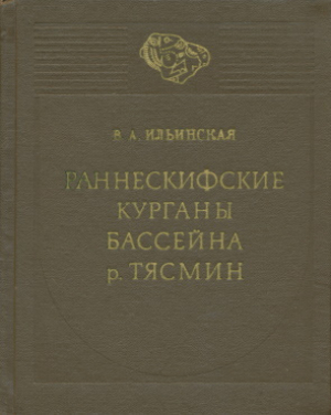 обложка книги Раннескифские курганы бассейна р. Тясмин (VII-VI вв. до н.э.) - Варвара Ильинская