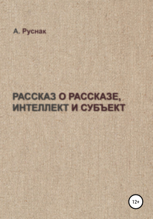 обложка книги Рассказ о рассказе, интеллект и субъект - А. Руснак