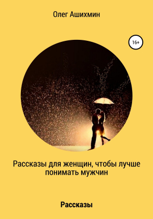 обложка книги Рассказы для женщин, чтобы лучше понимать мужчин - Олег Ашихмин