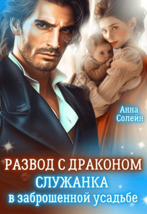 обложка книги Развод с драконом. Служанка в заброшенной усадьбе (СИ) - Анна Солейн