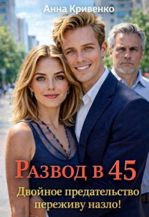 обложка книги Развод в 45. Двойное предательство переживу назло! (СИ) - Анна Кривенко