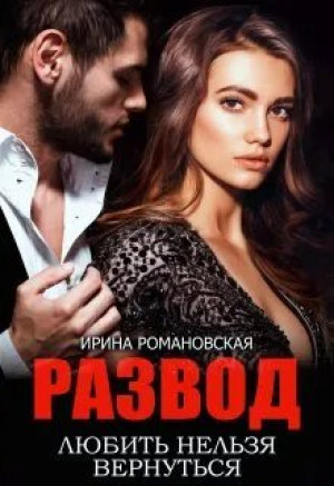 обложка книги Развод. Любить нельзя вернуться (СИ) - Ирина Романовская