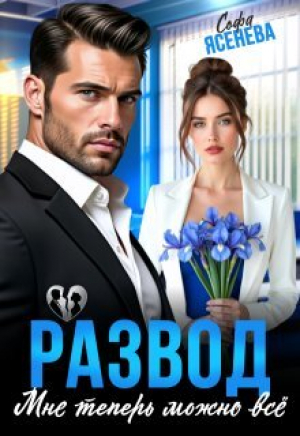 обложка книги Развод. Мне теперь можно всё (СИ) - Софа Ясенева