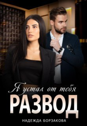 обложка книги Развод. Я устал от тебя (СИ) - Надежда Борзакова