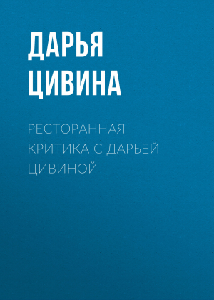 обложка книги Ресторанная критика с Дарьей Цивиной - Дарья Цивина