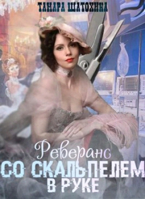 обложка книги Реверанс со скальпелем в руке (СИ) - Тамара Шатохина