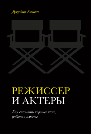 обложка книги Режиссер и актеры. Как снимать хорошее кино, работая вместе - Джудит Уэстон