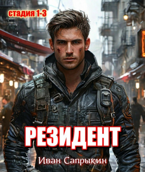 обложка книги Резидент. Стадия 1-3 (СИ) - Иван Сапрыкин